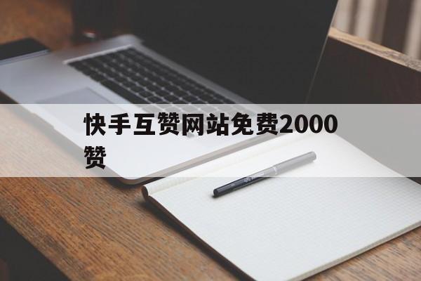 快手互赞网站免费2000赞（快手互赞网站源码1 元100个）