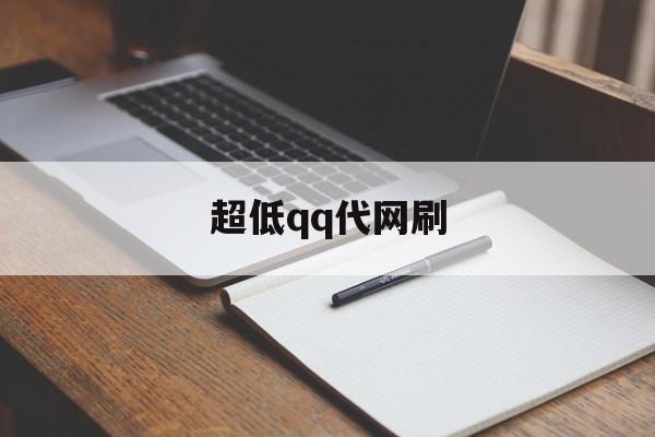 超低qq代网刷（超低价代刷网）