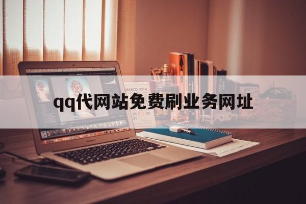 qq代网站免费刷业务网址的简单介绍