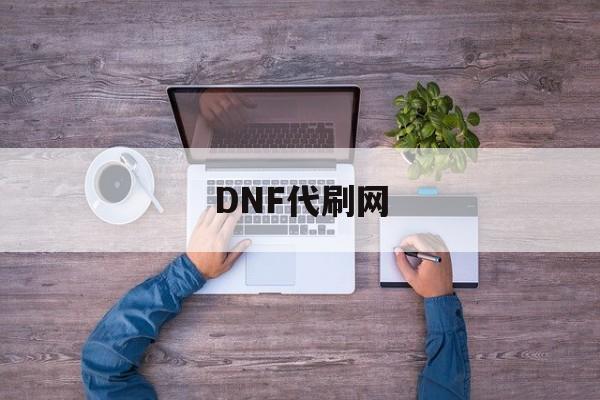 DNF代刷网（dnf代刷等级价格）