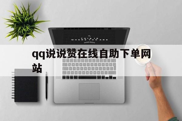 qq说说赞在线自助下单网站（说说赞在线自助下单网站秒到账）