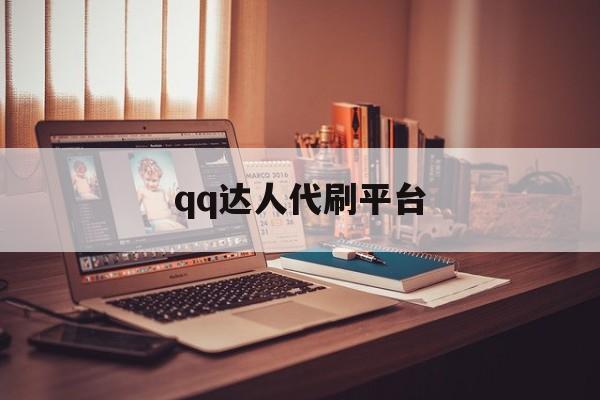 qq达人代刷平台（免费刷达人软件）