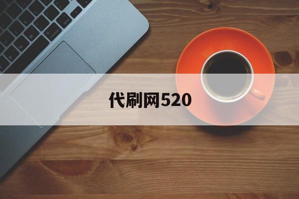 代刷网520（代刷网站如何推广快手）