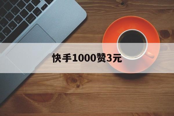 快手1000赞3元（02元10000个快手赞）