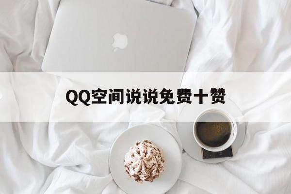 QQ空间说说免费十赞（01空间说说免费赞网站）