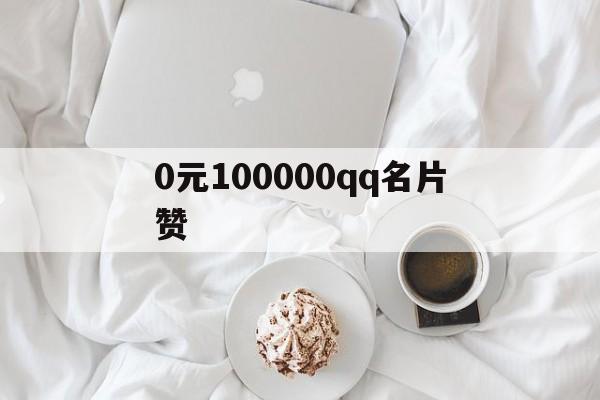 0元100000qq名片赞（01元100000名片赞）