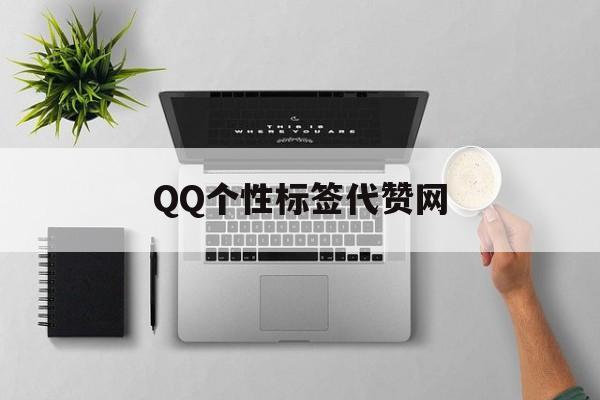 QQ个性标签代赞网（个性标签赞网站最便宜）