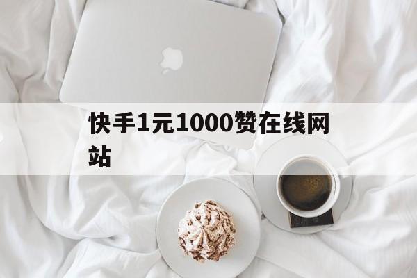 快手1元1000赞在线网站（快手一元1000个赞平台低价）