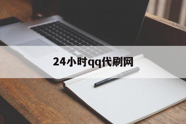 24小时qq代刷网的简单介绍