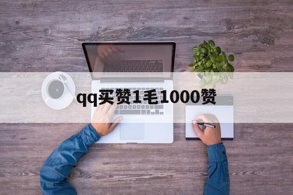 qq买赞1毛1000赞（买赞1毛1000赞连接）