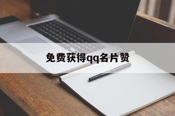 免费获得qq名片赞（名片赞免费领取网站大全）