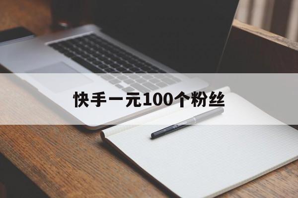 快手一元100个粉丝（快手一元100个粉丝是真的吗）