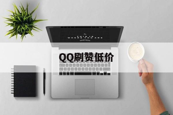 QQ刷赞低价（刷赞业务网）