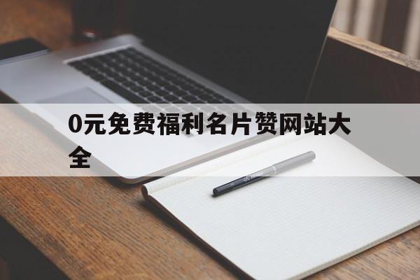 关于0元免费福利名片赞网站大全的信息