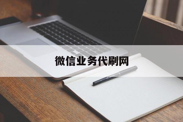 微信业务代刷网的简单介绍