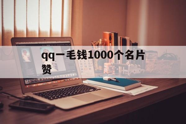 qq一毛钱1000个名片赞（01元100000名片赞 买赞一毛1000赞）