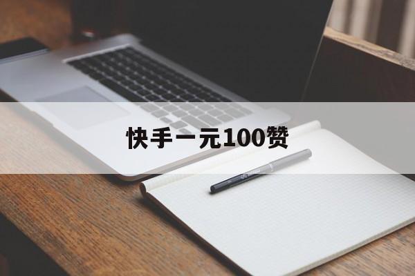 快手一元100赞（快手100个赞一元）