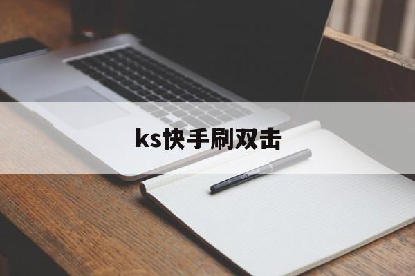 ks快手刷双击（如何在快手刷双击）