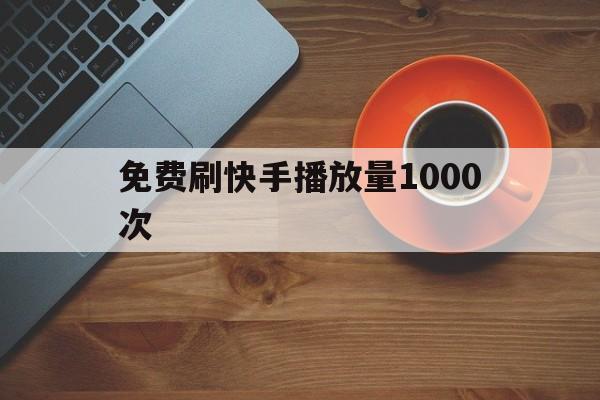 包含免费刷快手播放量1000次的词条