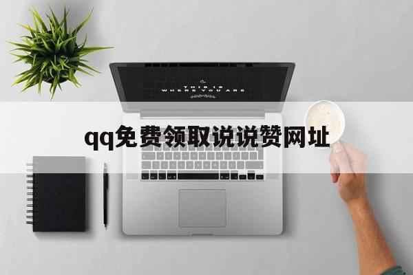 qq免费领取说说赞网址（免费领取说说赞20个）