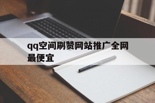 包含qq空间刷赞网站推广全网最便宜的词条