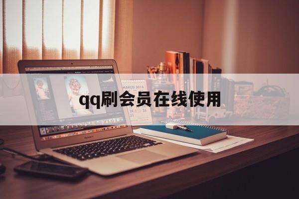 qq刷会员在线使用（刷会员网永久是真的吗）