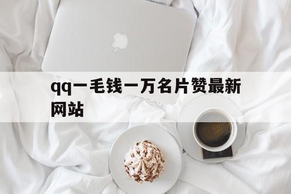 包含qq一毛钱一万名片赞最新网站的词条