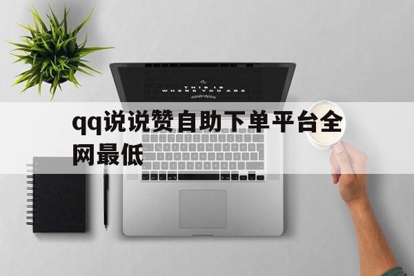 关于qq说说赞自助下单平台全网最低的信息