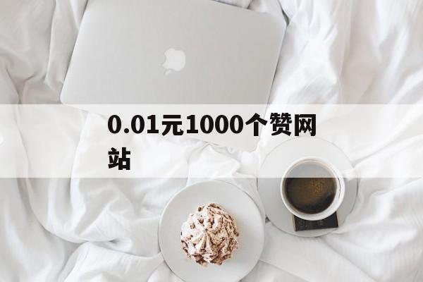 0.01元1000个赞网站（001元1000个赞网站空间）