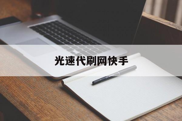 光速代刷网快手（全网低价快手代刷网）