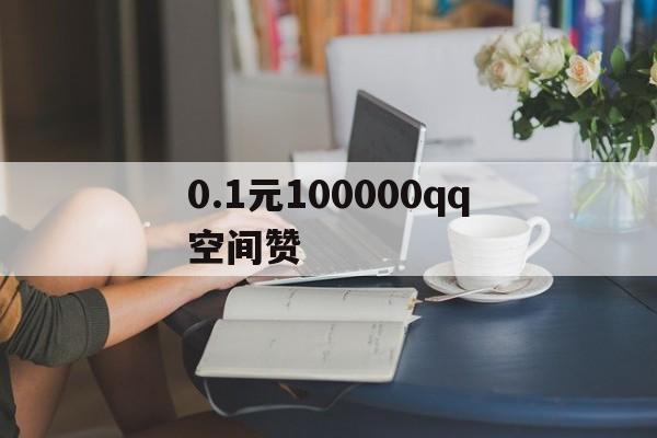 包含0.1元100000qq空间赞的词条