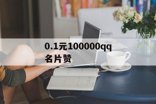 关于0.1元100000qq名片赞的信息